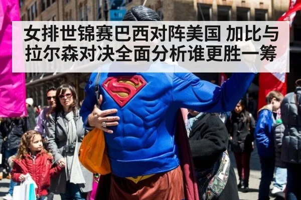 女排世锦赛巴西对阵美国 加比与拉尔森对决全面分析谁更胜一筹