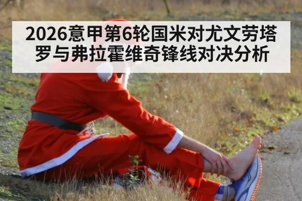 2026意甲第6轮国米对尤文劳塔罗与弗拉霍维奇锋线对决分析